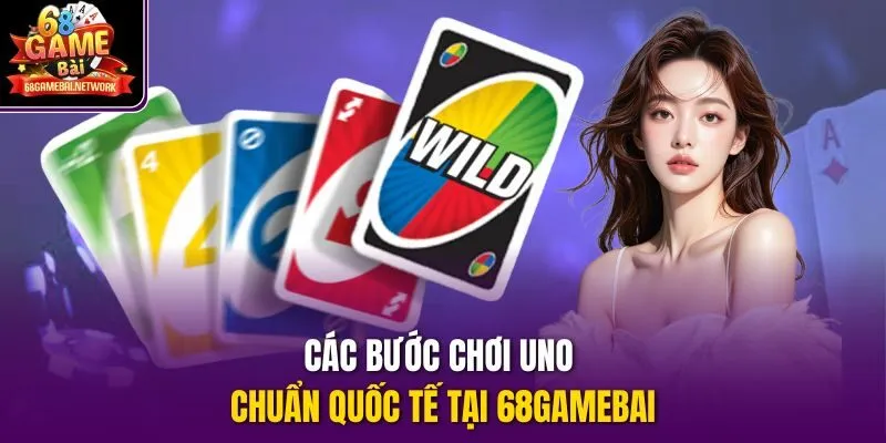 Các bước chơi Uno chuẩn quốc tế tại 68gamebai